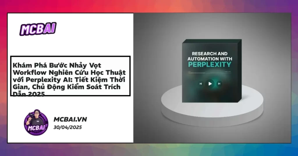 Mô tả giao diện Perplexity AI với tính năng tracking citation, tự động kiểm tra nguồn và tối ưu hoá quy trình nghiên cứu.