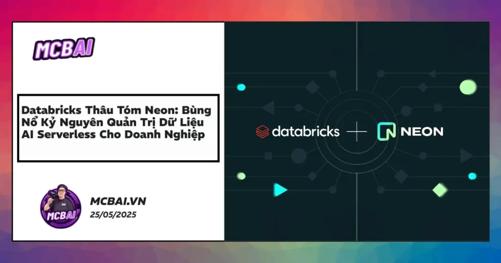 Nền tảng Databricks và Neon tích hợp serverless database tối ưu cho AI doanh nghiệp, tiết kiệm chi phí và tăng tốc đổi mới