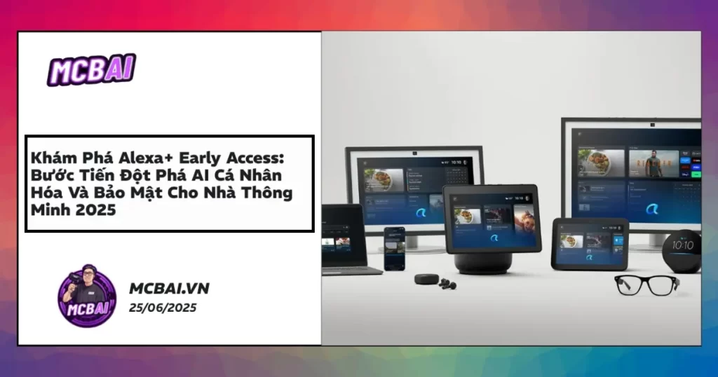 Cải tiến Alexa+ Early Access với trí tuệ nhân tạo cá nhân hóa và bảo mật dữ liệu cho nhà thông minh năm 2025