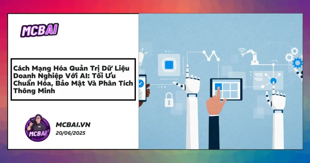 AI cách mạng hóa dữ liệu doanh nghiệp, tối ưu chuẩn hóa, bảo mật và phân tích thông minh
