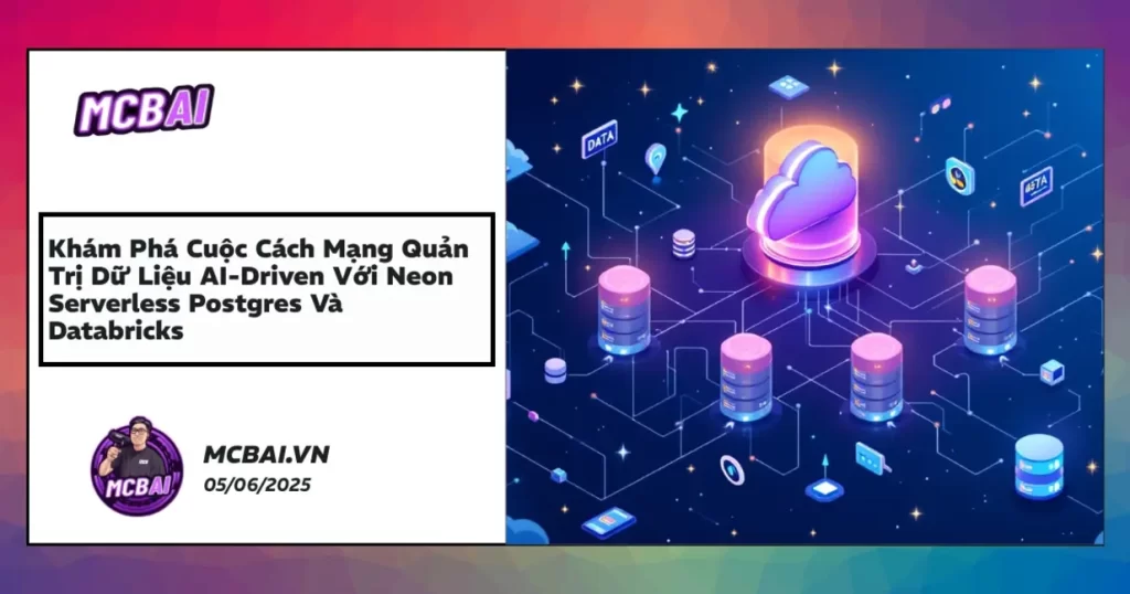 Giao diện Neon serverless Postgres tích hợp Databricks nâng cấp quản trị dữ liệu AI-driven