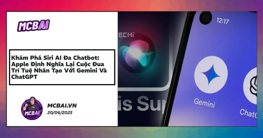 Siri AI đa chatbot Apple tích hợp ChatGPT, Gemini bảo vệ dữ liệu người dùng