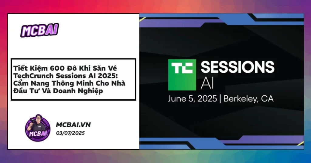 TechCrunch Sessions AI 2025 bí quyết săn vé tiết kiệm 600 đô la cho doanh nghiệp AI và nhà đầu tư